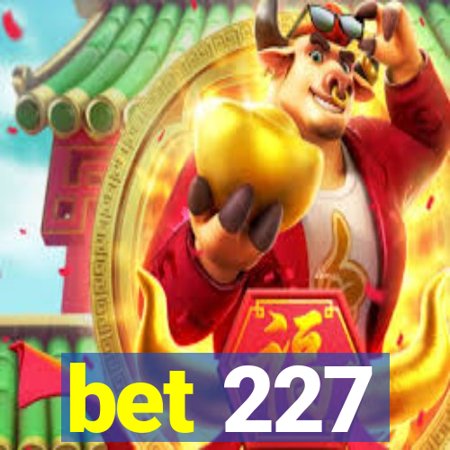 bet 227